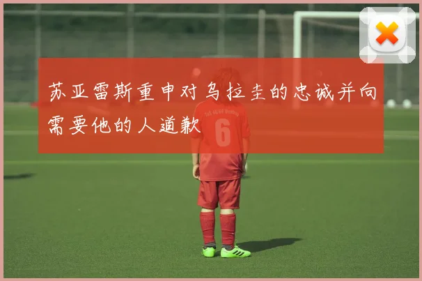 苏亚雷斯重申对乌拉圭的忠诚并向需要他的人道歉