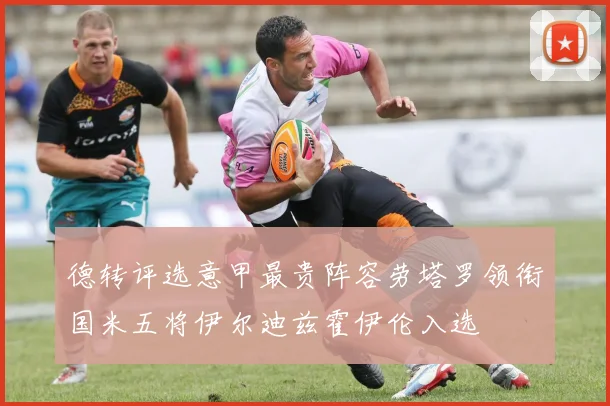 德转评选意甲最贵阵容劳塔罗领衔国米五将伊尔迪兹霍伊伦入选